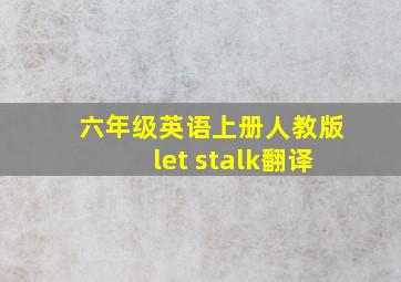 六年级英语上册人教版let stalk翻译